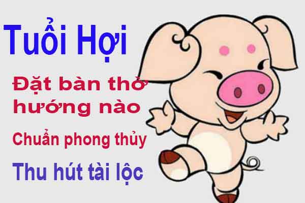 Hướng Đặt Bàn Thờ Hợp Phong Thủy Cho Gia Chủ Tuổi Hợi